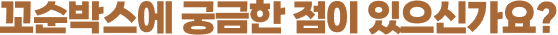 꼬순박스에 궁금한 점이 있으신가요?